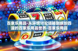 百家乐用品-从环境讨论领略到缤纷四溢的百家乐用品世界-百家乐用品
