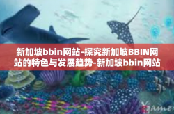新加坡bbin网站-探究新加坡BBIN网站的特色与发展趋势-新加坡bbin网站