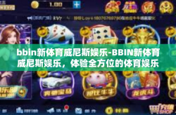 bbin新体育威尼斯娱乐-BBIN新体育威尼斯娱乐，体验全方位的体育娱乐盛宴-bbin新体育威尼斯娱乐