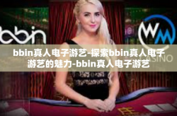 bbin真人电子游艺-探索bbin真人电子游艺的魅力-bbin真人电子游艺