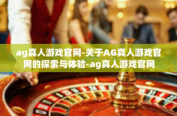 ag真人游戏官网-关于AG真人游戏官网的探索与体验-ag真人游戏官网