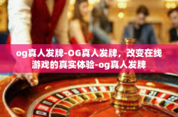 og真人发牌-OG真人发牌，改变在线游戏的真实体验-og真人发牌