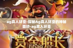 ag真人环亚-探秘Ag真人环亚的神秘面纱-ag真人环亚