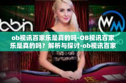 ob视讯百家乐是真的吗-OB视讯百家乐是真的吗？解析与探讨-ob视讯百家乐是真的吗