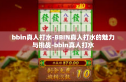 bbin真人打水-BBIN真人打水的魅力与挑战-bbin真人打水