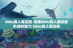 bbin真人视讯吧-探索bbin真人视讯吧的独特魅力-bbin真人视讯吧