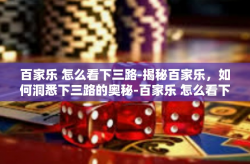 百家乐 怎么看下三路-揭秘百家乐，如何洞悉下三路的奥秘-百家乐 怎么看下三路