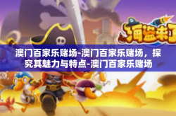 澳门百家乐赌场-澳门百家乐赌场，探究其魅力与特点-澳门百家乐赌场