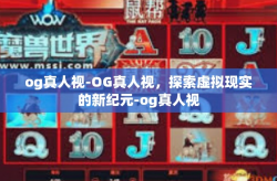 og真人视-OG真人视，探索虚拟现实的新纪元-og真人视