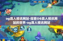 og真人视讯网站-探索OG真人视讯网站的世界-og真人视讯网站