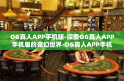OG真人APP手机版-探索OG真人APP手机版的奇幻世界-OG真人APP手机版