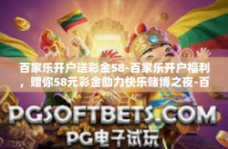 百家乐开户送彩金58-百家乐开户福利，赠你58元彩金助力快乐赌博之夜-百家乐开户送彩金58