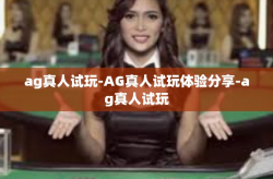 ag真人试玩-AG真人试玩体验分享-ag真人试玩