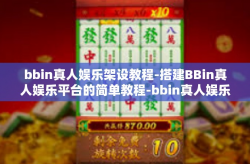 bbin真人娱乐架设教程-搭建BBin真人娱乐平台的简单教程-bbin真人娱乐架设教程