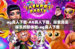 ag真人下载-AG真人下载，探索真实娱乐的新体验-ag真人下载