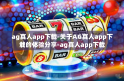 ag真人app下载-关于AG真人app下载的体验分享-ag真人app下载