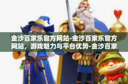 金沙百家乐官方网站-金沙百家乐官方网站，游戏魅力与平台优势-金沙百家乐官方网站