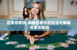 百家乐咋玩-揭秘百家乐的玩法与策略-百家乐咋玩