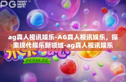 ag真人视讯娱乐-AG真人视讯娱乐，探索现代娱乐新领域-ag真人视讯娱乐