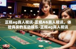 正规ag真人视讯-正规AG真人视讯，体验真实的互动娱乐-正规ag真人视讯