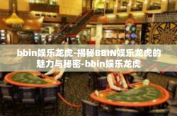 bbin娱乐龙虎-揭秘BBIN娱乐龙虎的魅力与秘密-bbin娱乐龙虎