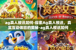 ag真人视讯如何-探索Ag真人视讯，真实互动体验的奥秘-ag真人视讯如何