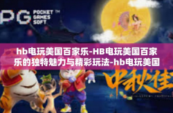 hb电玩美国百家乐-HB电玩美国百家乐的独特魅力与精彩玩法-hb电玩美国百家乐