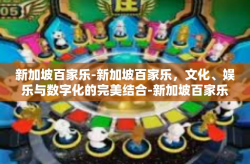 新加坡百家乐-新加坡百家乐，文化、娱乐与数字化的完美结合-新加坡百家乐