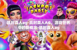凯时真人ag-凯时真人AG，游戏世界中的新概念-凯时真人ag