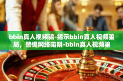 bbin真人视频骗-揭示bbin真人视频骗局，警惕网络陷阱-bbin真人视频骗