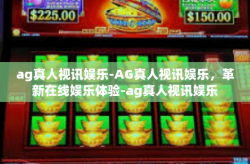 ag真人视讯娱乐-AG真人视讯娱乐，革新在线娱乐体验-ag真人视讯娱乐