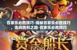 百家乐必胜技巧-揭秘百家乐必胜技巧，走向胜利之路-百家乐必胜技巧