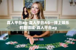 真人平台ag-真人平台AG—线上娱乐的新领域-真人平台ag