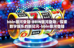 bbin银河登陆-BBIN银河登陆，探索数字娱乐的新纪元-bbin银河登陆