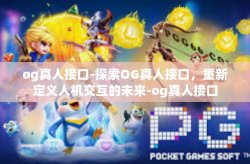 og真人接口-探索OG真人接口，重新定义人机交互的未来-og真人接口