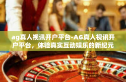 ag真人视讯开户平台-AG真人视讯开户平台，体验真实互动娱乐的新纪元-ag真人视讯开户平台