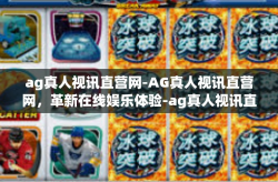 ag真人视讯直营网-AG真人视讯直营网，革新在线娱乐体验-ag真人视讯直营网