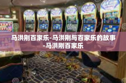 马洪刚百家乐-马洪刚与百家乐的故事-马洪刚百家乐