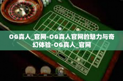 OG真人_官网-OG真人官网的魅力与奇幻体验-OG真人_官网