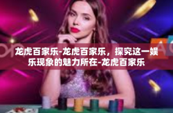 龙虎百家乐-龙虎百家乐，探究这一娱乐现象的魅力所在-龙虎百家乐