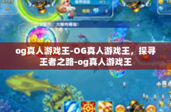 og真人游戏王-OG真人游戏王，探寻王者之路-og真人游戏王