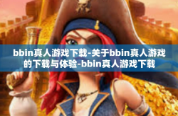 bbin真人游戏下载-关于bbin真人游戏的下载与体验-bbin真人游戏下载