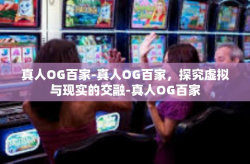 真人OG百家-真人OG百家，探究虚拟与现实的交融-真人OG百家