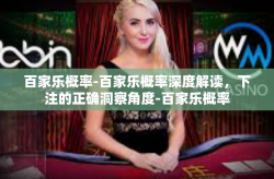 百家乐概率-百家乐概率深度解读，下注的正确洞察角度-百家乐概率