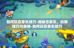 如何玩百家乐技巧-揭秘百家乐，玩转技巧与策略-如何玩百家乐技巧