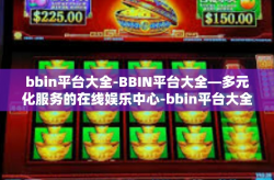 bbin平台大全-BBIN平台大全—多元化服务的在线娱乐中心-bbin平台大全