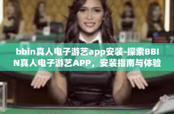 bbin真人电子游艺app安装-探索BBIN真人电子游艺APP，安装指南与体验分享-bbin真人电子游艺app安装