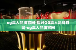 og真人品牌官网-探寻OG真人品牌官网-og真人品牌官网