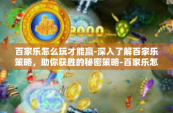 百家乐怎么玩才能赢-深入了解百家乐策略，助你获胜的秘密策略-百家乐怎么玩才能赢