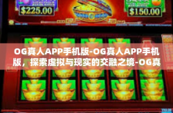 OG真人APP手机版-OG真人APP手机版，探索虚拟与现实的交融之境-OG真人APP手机版